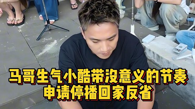 马哥生气小酷带没意义的节奏，申请停播回家反省