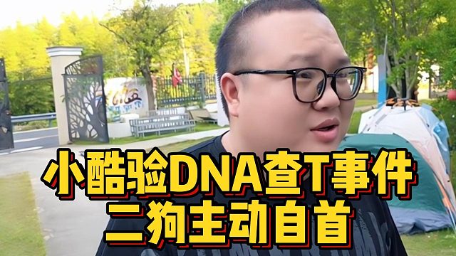 小酷验DNA查T事件，二狗主动自首