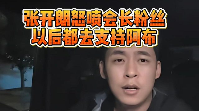 张开朗怒喷会长粉丝，以后都去支持阿布