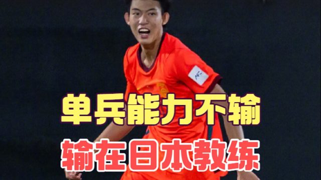 缺了邝兆镭，U17单兵不比日本球员差，输在日本教练