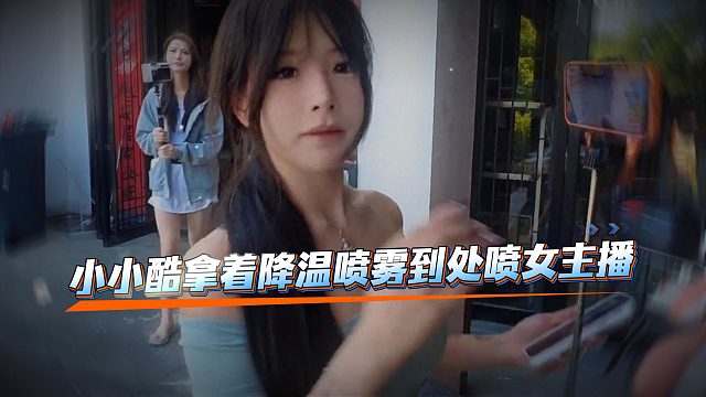 小小酷拿着降温喷雾到处喷女主播，还让饼干拿去滋奶奶