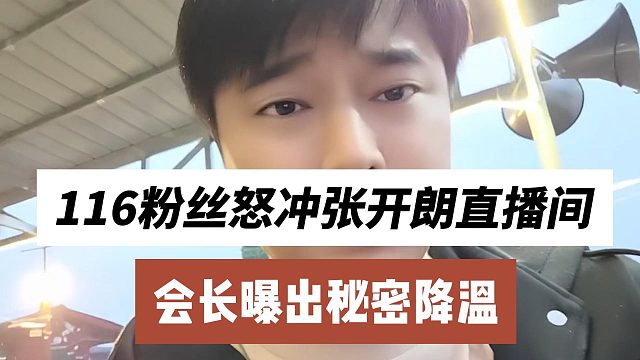 116粉丝怒冲张开朗直播间，会长曝出秘密降温