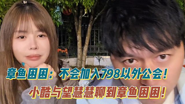 章鱼困困：不会加入798以外公会！小酷与望慧慧聊到章鱼困困！