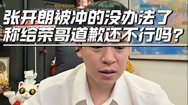 张开朗被冲的没办法了，称给荣哥道歉还不行吗？