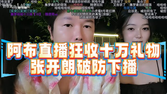阿布直播狂收十万礼物，张开朗破防下播