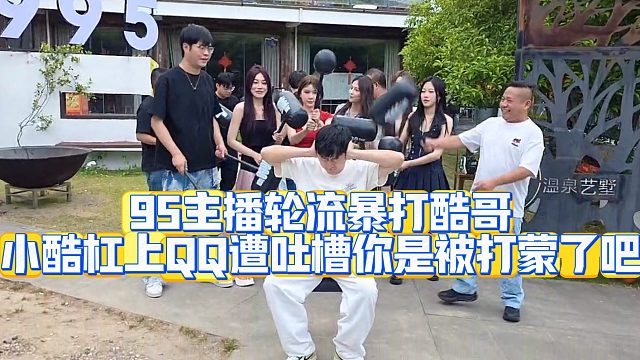 笑s了1995主播轮流暴打酷哥，小酷杠上QQ遭吐槽你是被打蒙了吧