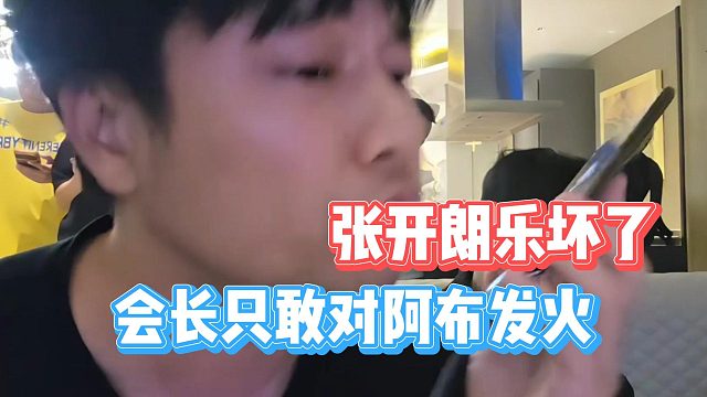 会长只敢对阿布发火，张开朗乐坏了