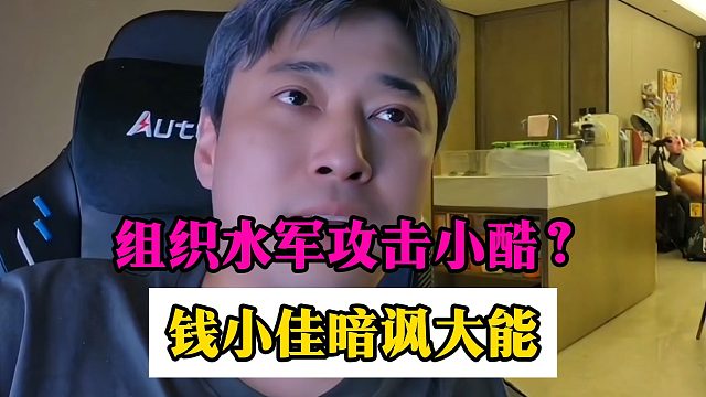 组织水军攻击小酷？钱小佳暗讽大能