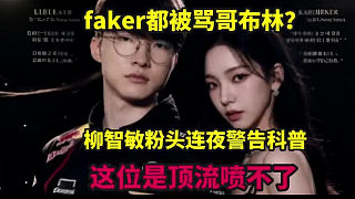 敢罵Faker是哥布林？柳智敏粉頭連夜警告科普：這位真頂流這位噴不了