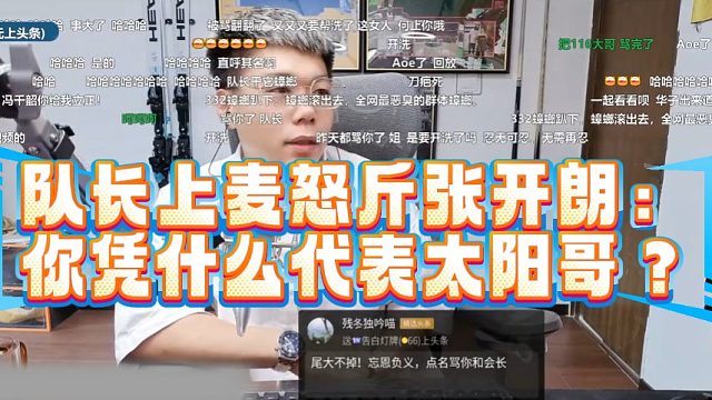 队长上麦怒斥张开朗：你凭什么代表太阳哥？