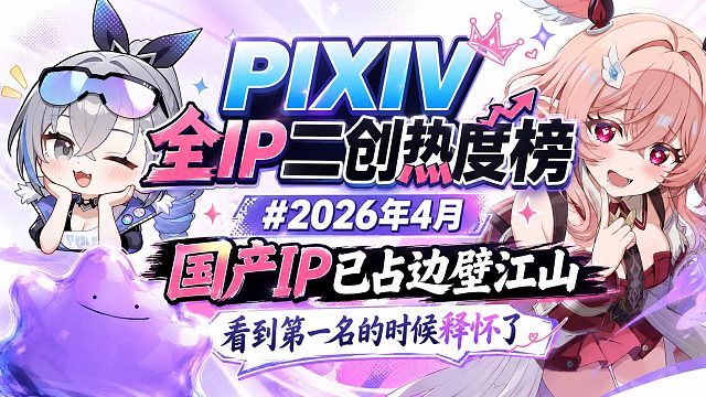 PIXIV（P站）全IP二创热度月榜（不含AI），看到第一名的时候释怀了。（2026年4月）