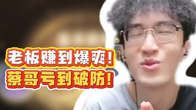 老板赚到爆爽！蔡哥亏到破防！