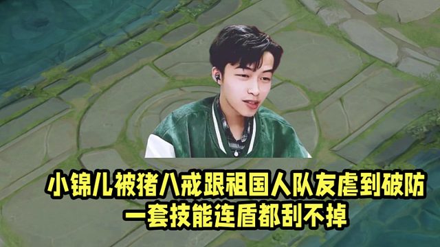 小锦儿被猪八戒跟祖国人队友虐到破防！一套技能连盾都刮不掉！