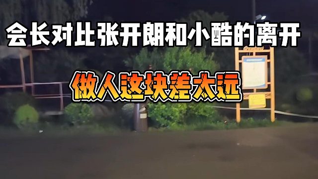会长对比张开朗和小酷的离开，做人这块差太远