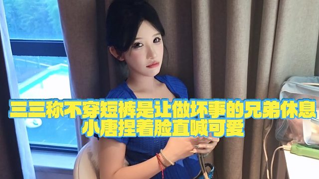 【小小小酷哥】三三称不穿短裤是让做坏事的兄弟休息，小唐捏着脸直喊可爱