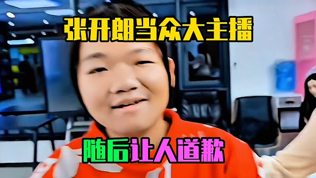 张开朗当众大主播，随后让人道歉