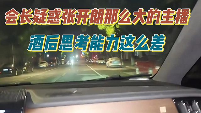 会长疑惑张开朗那么大的主播，酒后思考能力这么差