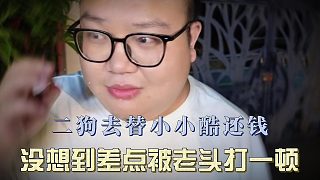 二狗去替小小酷還錢，沒想到差點被老頭打一頓