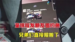 童錦程發(fā)朋友圈釣魚，沒想到兄弟們直接照搬，這文案太好用了