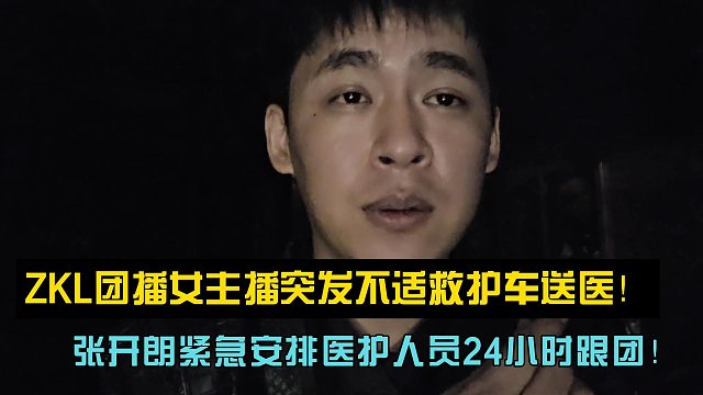 ZKL团播女主播突发不适救护车送医！张开朗紧急安排医护人员24小时跟团！
