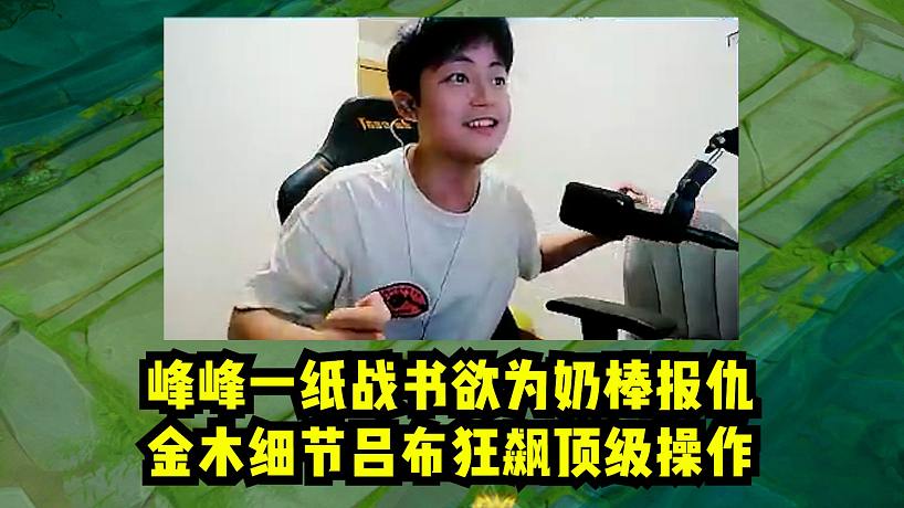 峰峰一紙戰(zhàn)書欲為奶棒報(bào)仇，金木細(xì)節(jié)呂布狂飆頂級(jí)操作。