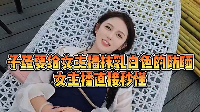 【子圣】子圣要给女主播抹乳白色的防晒，女主播直接秒懂