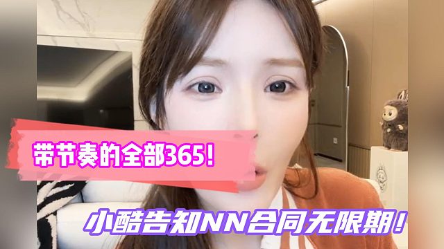 带节奏的全部365！小酷告知NN合同无限期！