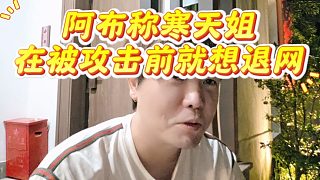 阿布稱寒天姐在被攻擊前就想退網(wǎng)
