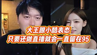 【小小小酷哥】大王跟小酷表態(tài)，只要還做直播就會一直留在95