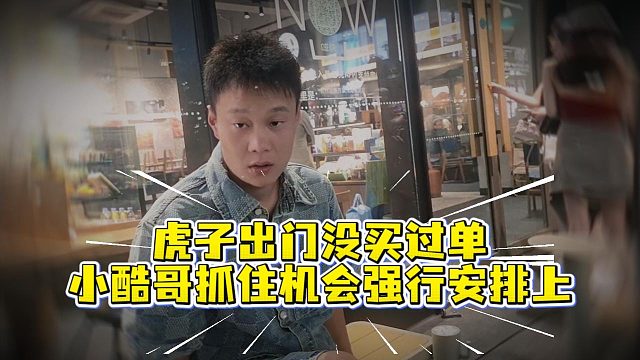 虎子出门没买过单，小酷哥抓住机会强行安排上