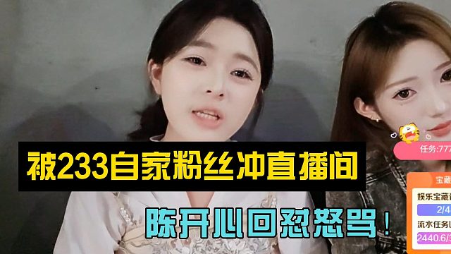 被233自家粉丝冲直播间！陈开心回怼怒骂！