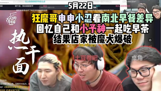 狂魔哥申申小忍看南北早餐差异，回忆自己和小予神一起吃早茶，结果店家被魔犬爆破（5月22日）