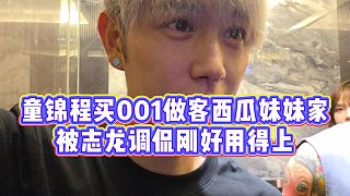 【童錦程】童錦程買001做客西瓜妹妹家，被志龍調(diào)侃剛好用得上