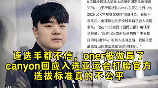 連選手都不信！canyon回應(yīng)入選亞運會打臉官方，選拔標準真的不公平，oner被做局了太遺憾！
