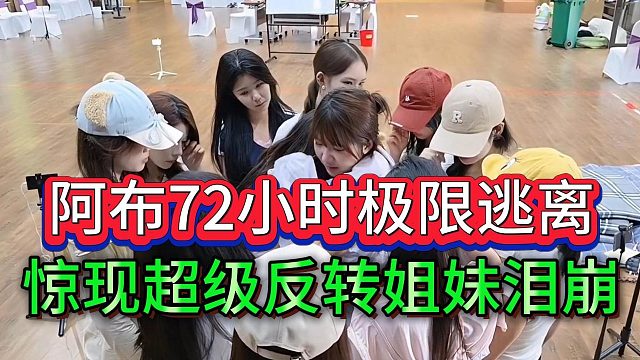 阿布72小时极限逃离有多刺激，超级反转姐妹泪崩现场