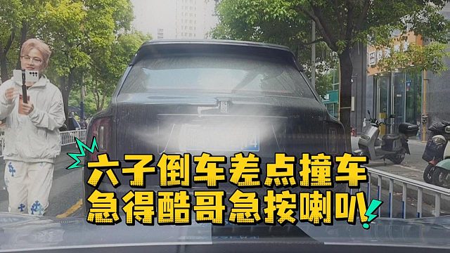 六子倒车差点撞车，急得酷哥急按喇叭