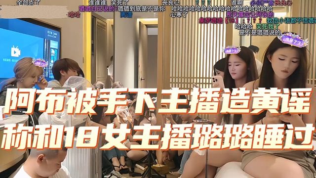 阿布被手下主播造黄谣，称和18女主播璐璐睡过