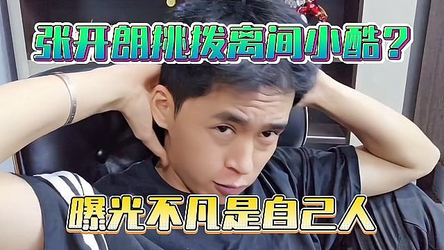 张开朗挑拨离间小酷？曝光不凡是自己人