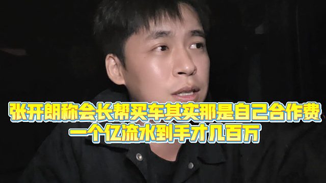 【集梦张开朗【233】】张开朗称会长帮买车其实那是自己合作费，一个亿流水到手才几百万