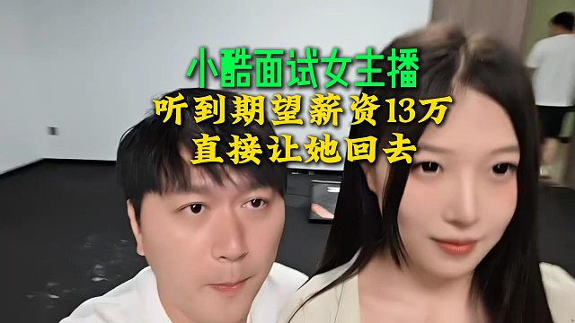 小酷面试女主播，摘掉口罩直接被颜值惊艳，结果听到薪资要13万直接让她回去