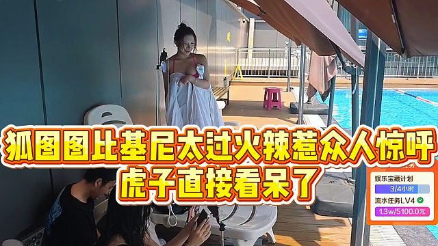 【虎子【1995】】狐图图比基尼太过火辣惹众人惊呼，虎子直接看呆了