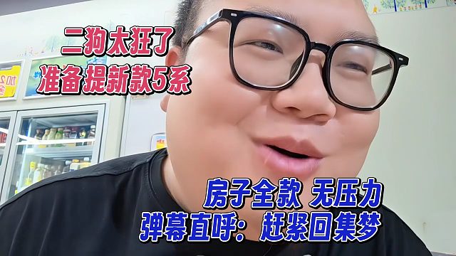 二狗太狂了，准备提新款5系，弹幕都炸了：赶紧回集梦