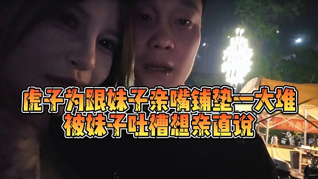 【虎子【1995】】虎子为跟妹子亲嘴铺垫一大堆，被妹子吐槽想亲直说