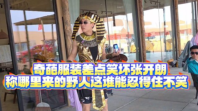 【集梦张开朗【233】】奇葩服装差点笑坏张开朗，称哪里来的野人这谁能忍得住不笑啊