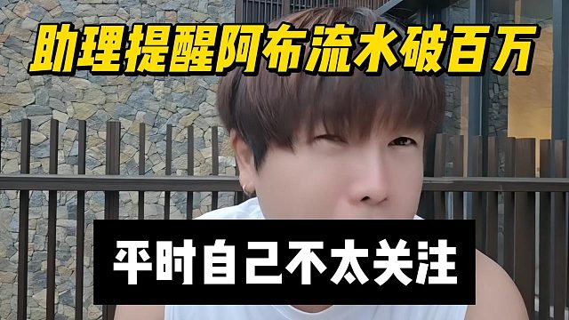 助理提醒阿布流水破百万，平时自己不太关注