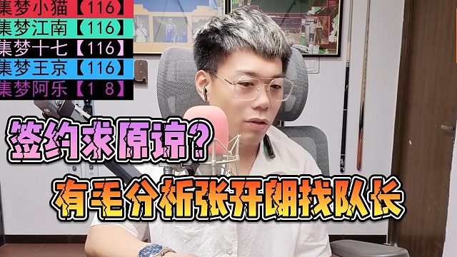 有毛分析张开朗找队长，签约求原谅？