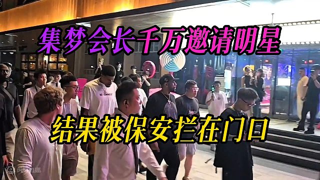 集梦会长千万邀请明星，结果被保安拦在门口