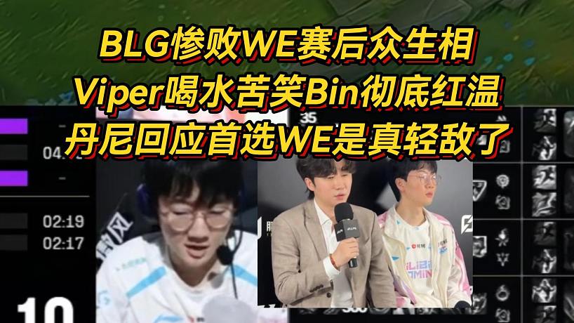 BLG慘敗WE賽后眾生相，Viper喝水苦笑Bin徹底紅溫，丹尼回應(yīng)首選WE是真輕敵了