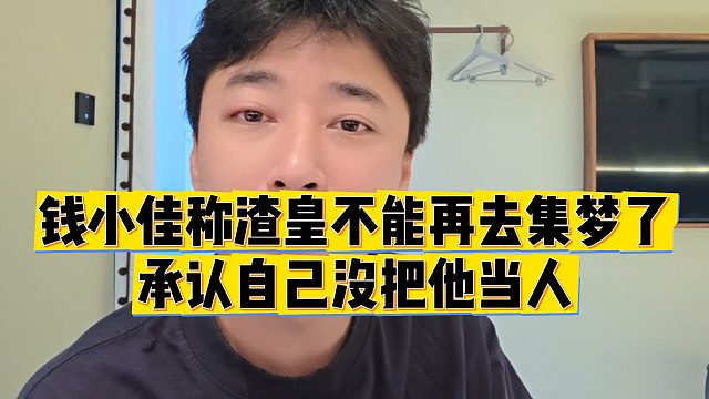 【钱小佳】钱小佳称渣皇不能再去集梦了，承认自己没把他当人