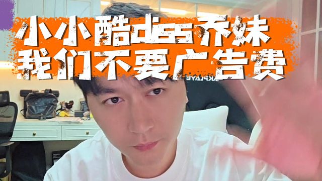 小小酷diss乔妹，带货我们不要坑位费和广告费